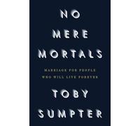 No Mere Mortals: Marriage for People who Will Live Forever