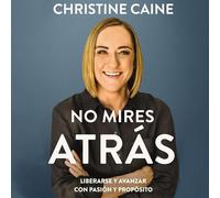 No Mires Atrás: Liberarse Y Avanzar Con Pasión Y Propósito
