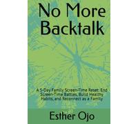 No More Backtalk: A 5-Day Family Screen-Time Reset: End Screen-Time Battles, Build Healthy Habits, and Reconnect as a Family