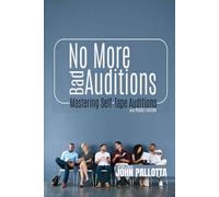 No More Bad Auditions - The 60 Page Guide to the Perfect Actors Self-Tape: Mastering the Art off the Self Tape by John Pallotta