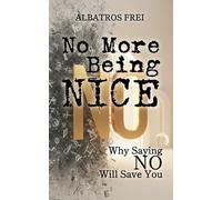 No More Being Nice: Why Saying NO Will Save You