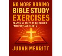 No More Boring Bible Study Exercises: Practical Steps to Fulfilling Faith Womack Tenets
