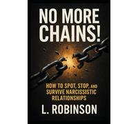 No More Chains! How to Spot, Stop, and Survive Narcissistic Relationships!