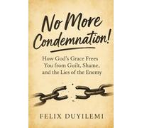 No More Condemnation: How God’s Grace Frees You from Guilt, Shame, and the Lies of the Enemy: 2