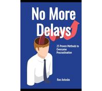 No More Delays: 25 Proven Methods to Overcome Procrastination