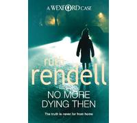 No More Dying Then: a hugely absorbing and captivating Wexford mystery from the award-winning queen of crime, Ruth Rendell