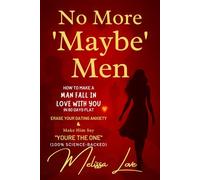 No More "Maybe" Men: How to Make a Man Fall in Love with You *in 60 Days Flat - Erase Your Dating Anxiety & Make Him Say "You’re The One" (100% Science-Backed)*