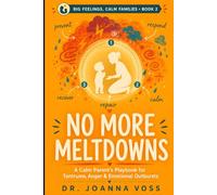 No More Meltdowns: A Calm Parent’s Playbook for Tantrums, Anger, and Emotional Outbursts