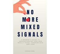 NO MORE MIXED SIGNALS: A Woman's Guide to Understanding How Men Really Think, Communicate and Love