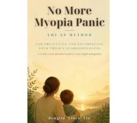 No More Myopia Panic: The 6S Method for Preventing and Controlling Your Child's Nearsightedness-A 25-Year Vision Specialist's Guide to Axial Length Manageme