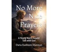 No More Nice Prayers: A Young Man's Honest Talk with God