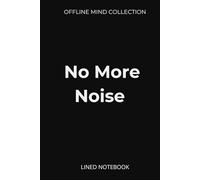 No More Noise Lined Notebook (Offline Mind Collection): A Minimal Hardcover Journal to Quiet Your Mind and Focus Offline
