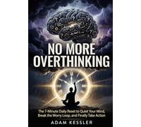 No More Overthinking: The 7-Minute Daily Reset to Quiet Your Mind, Break the Worry Loop, and Finally Take Action