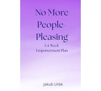 No More People-Pleasing - A 4-Week Empowerment Plan: Break Free from Approval-Seeking and Reclaim Your True Self in Just 28 Days