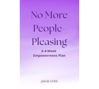 No More People-Pleasing - A 4-Week Empowerment Plan: Break Free from Approval-Seeking and Reclaim Your True Self in Just 28 Days
