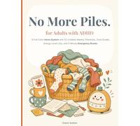 No More Piles. for Adults with ADHD: A Full-Color Home System with 52 Undated Weekly Checklists, Zone Guides, Energy-Level Lists, and 5-Minute Emergency Resets