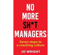 No More Sh*t Managers: Seven steps to a coaching culture