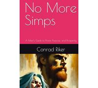 No More Simps: A Man’s Guide to Power, Purpose, and Prosperity