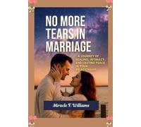No More Tears In Marriage: A Journey of Healing, Intimacy, and Lasting Peace in Your Relationship