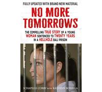 No More Tomorrows: The Compelling True Story of a Young Woman Sentenced to Twenty Years in a Hellhole Bali Prison