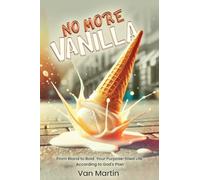 No More Vanilla: From Bland to Bold Your Purpose-filled Life According to God's Plan