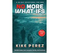 No More What-Ifs, a 40-Day Devotional for Men: Walk with God in the Second Half of Life, Go from Success to Significance, and Decide Today on Your Purpose, Family, and Business