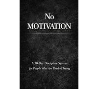 NO MOTIVATION: A 30-Day Discipline System for People Who Are Tired of Trying
