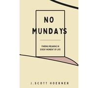 No Mundays: Finding Meaning in Every Moment of Life
