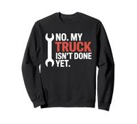 No My Truck Isn't Done Yet Divertente Meccanico Riparazione Auto Padre Felpa