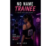 No Name Trainee: Inside the K-Pop System: A K-Pop Survival Story of Power, Control, and Identity