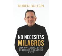 No Necesitas Milagros: UNA INVITACIÓN A DEJAR DE ESPERAR Y COMENZAR A VIVIR