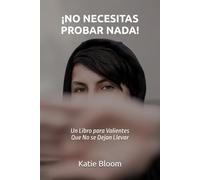 NO NECESITAS PROBAR NADA: Un Libro para Valientes qué No se Dejan Llevar