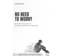 No Need to Worry: A Crash Course on Anxiety and Panic Attacks - with 10 proven tips to work your way out