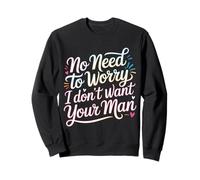 No Need To Worry I Don't Want Your Man Sassy Jokes - Felpa