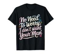 No Need To Worry I Don't Want Your Man Sassy Jokes - Maglietta
