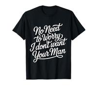 No Need To Worry I Don't Want Your Man Sassy Jokes - Maglietta