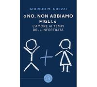 «No, non abbiamo figli.». L'amore ai tempi dell'infertilità