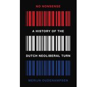 No Nonsense: A History of the Dutch Neoliberal Turn