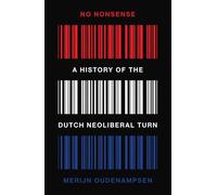 No Nonsense: A History of the Dutch Neoliberal Turn