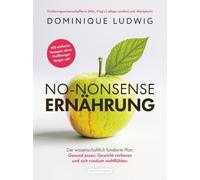 No-Nonsense Ernährung: Der wissenschaftlich fundierte Plan: gesund essen, Gewicht verlieren und sich rundum wohlfühlen.