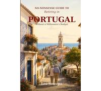 No-Nonsense Guide to Retiring in Portugal: Without a Millionaire's Budget: A Practical Plan for Living Well on Social Security and a Modest Nest Egg