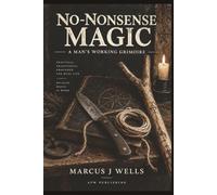 No-Nonsense Magic: A Man’s Working Grimoire