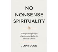 No Nonsense Spirituality Workbook: Strategic Blueprint for Practical and Authentic Spiritual Growth