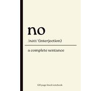 No Notebook: 120 Page Lined journal for for Notes, Reflection and Everyday Writing. Featuring the Phrase “No Is a Complete Sentence”