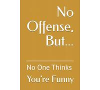 No Offense, But… No One Thinks You’re Funny