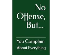 No Offense, But... You Complain About Everything