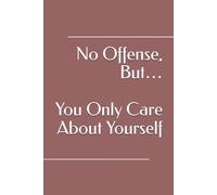 No Offense, But… You Only Care About Yourself