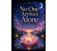 No One Arrives Alone: A Gentle Buddhist Guide to Social Anxiety, Belonging, and the Courage to Connect