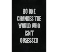 No One Changes The World Who Isn't Obsessed: Motivational Journal Notebook