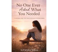 No One Ever Asked What You Needed: A Guide for the Emotionally Overlooked